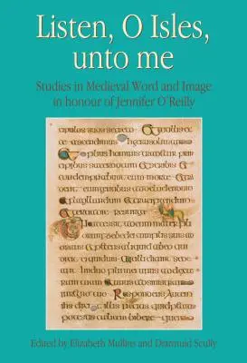 Listen, O Isles, Unto Me: Studii în cuvânt și imagine medievală în onoarea lui Jennifer O'Reilly - Listen, O Isles, Unto Me: Studies in Medieval Word and Image in Honour of Jennifer O'Reilly