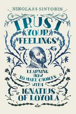 Ai încredere în sentimentele tale: Învățând cum să facem alegeri cu Ignatius de Loyola - Trust Your Feelings: Learning How to Make Choices with Ignatius of Loyola