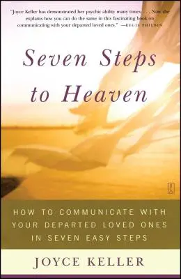 Șapte pași spre Rai: Cum să comunici cu cei dragi plecați în șapte pași simpli - Seven Steps to Heaven: How to Communicate with Your Departed Loved Ones in Seven Easy Steps