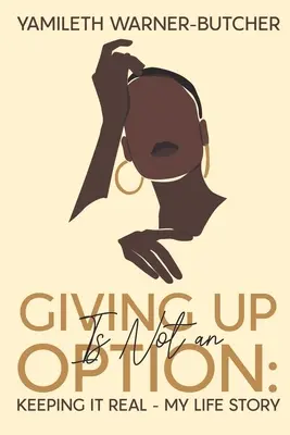 Renunțarea nu este o opțiune: Keeping It Real - Povestea vieții mele - Giving Up Is Not an Option: Keeping It Real-My Life Story
