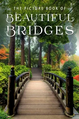 The Picture Book of Beautiful Bridges (Cartea imaginilor cu poduri frumoase): A Gift Book for Alzheimer's Patients and Seniors with Dementia - The Picture Book of Beautiful Bridges: A Gift Book for Alzheimer's Patients and Seniors with Dementia