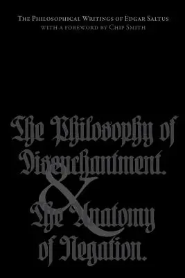 Scrierile filosofice ale lui Edgar Saltus: The Philosophy of Disenchantment & The Anatomy of Negation - The Philosophical Writings of Edgar Saltus: The Philosophy of Disenchantment & The Anatomy of Negation