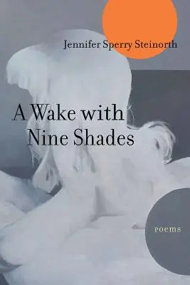 Un priveghi cu nouă nuanțe: Poezii - A Wake with Nine Shades: Poems