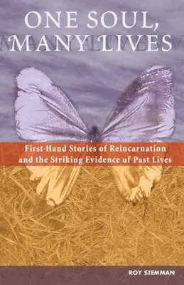 Un suflet, multe vieți: Povești de primă mână despre reîncarnare și dovezile izbitoare ale vieților anterioare (First Hand Stories of Reincarnation and the Striking Evidence of Past Lives) - One Soul, Many Lives: First Hand Stories of Reincarnation and the Striking Evidence of Past Lives
