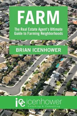Fermă: Ghidul final al agentului imobiliar pentru cartierele agricole - Farm: The Real Estate Agent's Ultimate Guide to Farming Neighborhoods