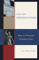 Pentru acuzare: Modul de instrumentare a cauzelor penale - For the Prosecution: How to Prosecute Criminal Cases