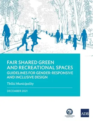 Spații verzi și recreative echitabile și partajate: Linii directoare pentru o proiectare incluzivă și sensibilă la dimensiunea de gen: Municipalitatea din Tbilisi - Fair Shared Green and Recreational Spaces: Guidelines for Gender-Responsive and Inclusive Design: Tbilisi Municipality