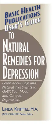 Ghidul utilizatorului pentru remedii naturale pentru depresie: Aflați despre tratamente sigure și naturale pentru a vă ridica starea de spirit și a învinge depresia - User's Guide to Natural Remedies for Depression: Learn about Safe and Natural Treatments to Uplift Your Mood and Conquer Depression