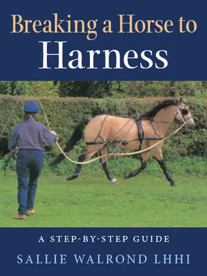 Îndemânarea unui cal la harnașament - un ghid pas cu pas - Breaking a Horse to Harness - A Step-by-Step Guide