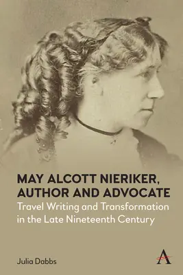May Alcott Nieriker, autor și avocat: Scrieri de călătorie și transformare la sfârșitul secolului al XIX-lea - May Alcott Nieriker, Author and Advocate: Travel Writing and Transformation in the Late Nineteenth Century
