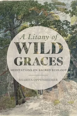 O litanie de grații sălbatice: Meditații asupra ecologiei sacre - A Litany of Wild Graces: Meditations on Sacred Ecology