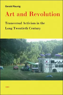 Artă și revoluție: Activism transversal în lungul secol XX (Transversal Activism in the Long Twentieth Century) - Art and Revolution: Transversal Activism in the Long Twentieth Century