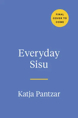 Everyday Sisu: Exploatarea fortitudinii finlandeze pentru o viață mai fericită și mai rezistentă - Everyday Sisu: Tapping Into Finnish Fortitude for a Happier, More Resilient Life
