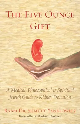 Cadoul de cinci uncii: Un ghid evreiesc medical, filosofic și spiritual pentru donarea de rinichi - The Five Ounce Gift: A Medical, Philosophical & Spiritual Jewish Guide to Kidney Donation