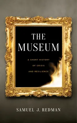 Muzeul: O scurtă istorie a crizei și a rezistenței - The Museum: A Short History of Crisis and Resilience