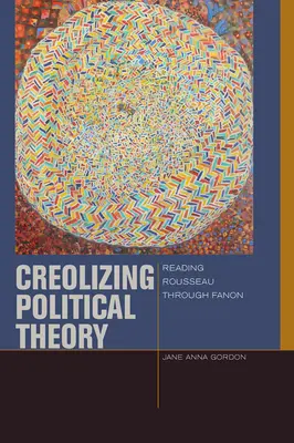 Creolizarea teoriei politice: Lectura lui Rousseau prin Fanon - Creolizing Political Theory: Reading Rousseau Through Fanon
