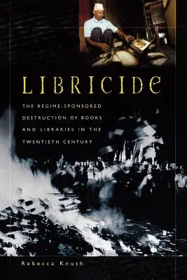 Libricid: Distrugerea sponsorizată de regim a cărților și bibliotecilor în secolul al XX-lea - Libricide: The Regime-Sponsored Destruction of Books and Libraries in the Twentieth Century
