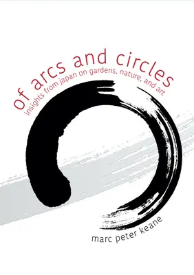 Despre arcuri și cercuri: Perspective din Japonia asupra grădinilor, naturii și artei - Of Arcs and Circles: Insights from Japan on Gardens, Nature, and Art