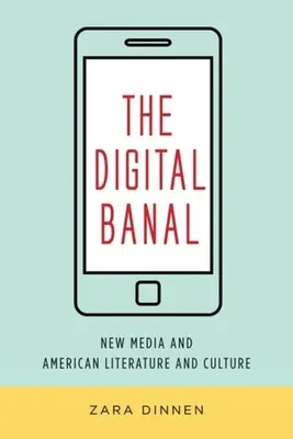 Banalul digital: New Media și literatura și cultura americană - The Digital Banal: New Media and American Literature and Culture