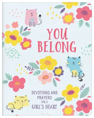 You Belong (Girl): Devoțiuni și rugăciuni pentru inima unei fete (Devotions and Prayers for a Girl's Heart) - You Belong (Girl): Devotions and Prayers for a Girl's Heart
