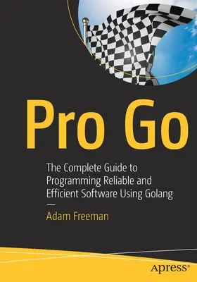 Pro Go: Ghidul complet pentru programarea de software fiabil și eficient - Pro Go: The Complete Guide to Programming Reliable and Efficient Software