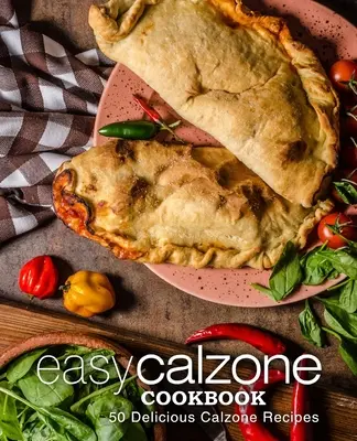 Carte de bucate Easy Calzone: Easy Calzone Cookbook: 50 de rețete delicioase de calzone (ediția a 2-a) - Easy Calzone Cookbook: Easy Calzone Cookbook 50 Delicious Calzone Recipes (2nd Edition)
