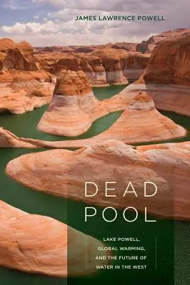Dead Pool: Lacul Powell, încălzirea globală și viitorul apei în Vest - Dead Pool: Lake Powell, Global Warming, and the Future of Water in the West