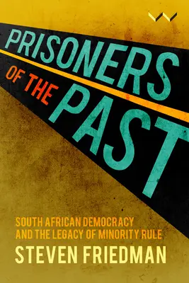Prizonieri ai trecutului: Democrația sud-africană și moștenirea guvernării minoritare - Prisoners of the Past: South African Democracy and the Legacy of Minority Rule