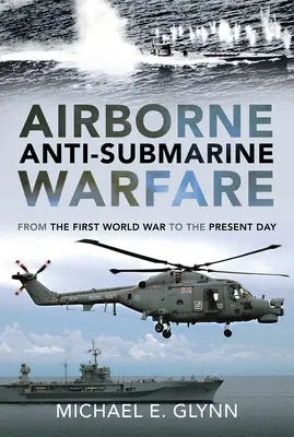 Airborne Anti-Submarine Warfare: De la Primul Război Mondial până în zilele noastre - Airborne Anti-Submarine Warfare: From the First World War to the Present Day