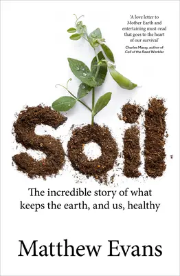 Solul: Incredibila poveste a ceea ce menține Pământul, și pe noi, sănătoși - Soil: The Incredible Story of What Keeps the Earth, and Us, Healthy