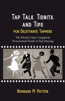 Tap Talk, Tidbits, and Tips for Dilettante Tappers: Singurul ghid complet neesențial din lume pentru dansul step - Tap Talk, Tidbits, and Tips for Dilettante Tappers: The World's Only Completely Nonessential Guide to Tap Dancing