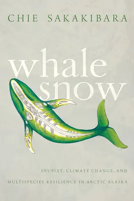 Zăpada de balenă: Iupiat, schimbările climatice și reziliența multispeciilor în Alaska arctică - Whale Snow: Iupiat, Climate Change, and Multispecies Resilience in Arctic Alaska