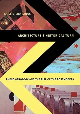 Turnura istorică a arhitecturii: Fenomenologia și ascensiunea postmodernului - Architecture's Historical Turn: Phenomenology and the Rise of the Postmodern