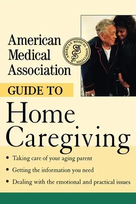 Ghidul Asociației Medicale Americane pentru îngrijirea la domiciliu - American Medical Association Guide to Home Caregiving