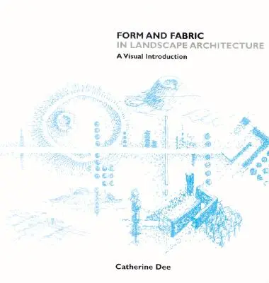 Form and Fabric in Landscape Architecture: O introducere vizuală - Form and Fabric in Landscape Architecture: A Visual Introduction