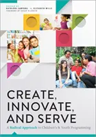 Creați, inovați și serviți - O abordare radicală a programării pentru copii și tineri - Create, Innovate, and Serve - A Radical Approach to Children's and Youth Programming