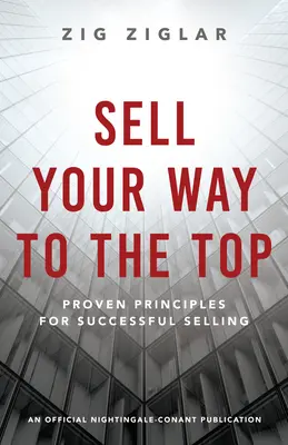 Sell Your Way to the Top: Principii dovedite pentru vânzări de succes - Sell Your Way to the Top: Proven Principles for Successful Selling