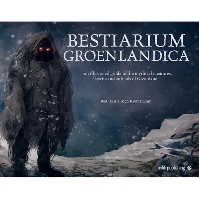 Bestiarium Greenlandica: Un compendiu al creaturilor mitice, spiritelor și ființelor ciudate din Groenlanda - Bestiarium Greenlandica: A Compendium of the Mythical Creatures, Spirits, and Strange Beings of Greenland