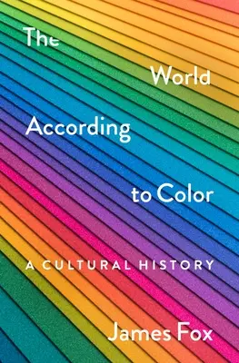 Lumea în funcție de culoare: o istorie culturală - The World According to Color: A Cultural History