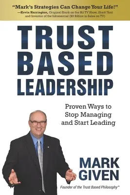 Leadership bazat pe încredere: Modalități dovedite de a nu mai gestiona și de a începe să conduci - Trust Based Leadership: Proven Ways to Stop Managing and Start Leading
