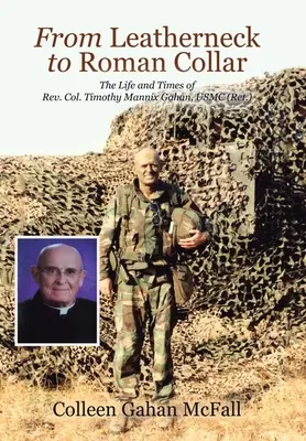De la Leatherneck la Roman Collar: Viața și epoca Rev. Col. Timothy Mannix Gahan, USMC (Ret.) - From Leatherneck to Roman Collar: The Life and Times of Rev. Col. Timothy Mannix Gahan, USMC (Ret.)