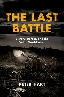 Ultima bătălie: Victorie, înfrângere și sfârșitul Primului Război Mondial - The Last Battle: Victory, Defeat, and the End of World War I