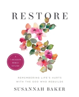 Restore Workbook (Un studiu biblic în 7 sesiuni): Amintindu-și durerile vieții cu Dumnezeul care reconstruiește - Restore Workbook (A 7-Session Bible Study): Remembering Life's Hurts with the God Who Rebuilds