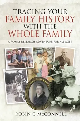 Urmărirea istoriei familiei tale cu întreaga familie: O aventură de cercetare a familiei pentru toate vârstele - Tracing Your Family History with the Whole Family: A Family Research Adventure for All Ages