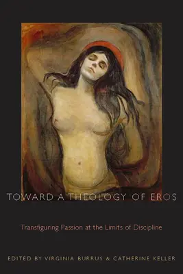 Către o teologie a lui Eros: Transfigurarea pasiunii la limitele disciplinei [Transfiguring Passion at the Limits of Discipline - Toward a Theology of Eros: Transfiguring Passion at the Limits of Discipline