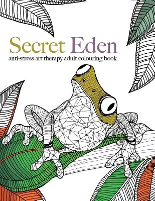 Secret Eden: carte de colorat pentru terapie prin artă anti-stres - Secret Eden: anti-stress art therapy colouring book
