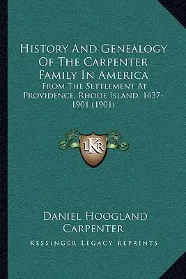 History And Genealogy Of The Carpenter Family In America: From The Settlement At Providence, Rhode Island, 1637-1901