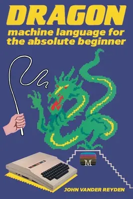 Limbajul mașinii Dragon pentru începătorii absoluți - Dragon Machine Language For The Absolute Beginner