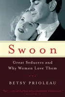 Swoon: Mari seducători și de ce îi iubesc femeile - Swoon: Great Seducers and Why Women Love Them