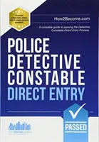 Poliția Detective Constable: Intrare directă - Un ghid complet pentru a trece procesul de selecție pentru programul de detectivi cu intrare specializată - Police Detective Constable: Direct Entry - A complete guide to passing the selection process for the Specialist Entry Detective Programme